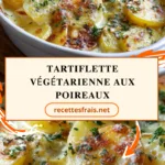 Tartiflette végétarienne aux poireaux